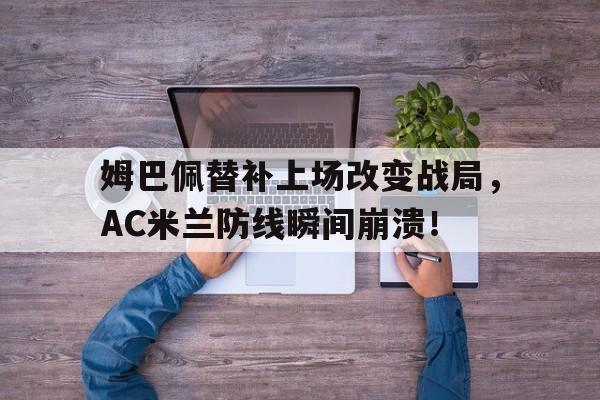姆巴佩替补上场改变战局，AC米兰防线瞬间崩溃！